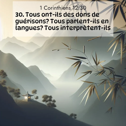 Segond21 1 Corinthiens  ; image nature: image avec le verset biblique :Tous ont-ils des dons de guérisons? Tous parlent-ils en langues? Tous interprètent-ils? ;  ; 12:30