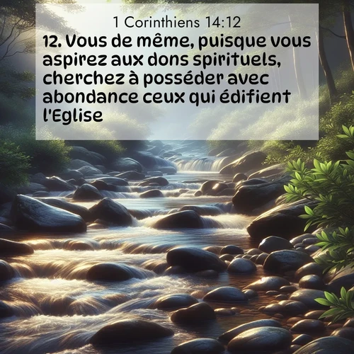 Segond21 1 Corinthiens  ; image nature: image avec le verset biblique :Vous de même, puisque vous aspirez aux dons spirituels, cherchez à posséder avec abondance ceux qui édifient l&#039;Eglise! ;  ; 14:12