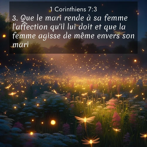 Segond21 1 Corinthiens  ; image nature: image avec le verset biblique :Que le mari rende à sa femme l&#039;affection qu&#039;il lui doit et que la femme agisse de même envers son mari. ;  ; 7:3