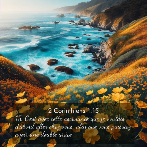 Segond21 2 Corinthiens  ; image nature: image avec le verset biblique :C&#039;est avec cette assurance que je voulais d&#039;abord aller chez vous, afin que vous puissiez avoir une double grâce. ;  ; 1:15
