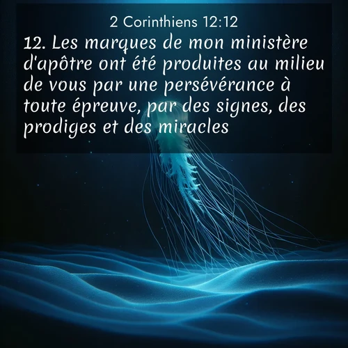 Segond21 2 Corinthiens  ; image nature: image avec le verset biblique :Les marques de mon ministère d&#039;apôtre ont été produites au milieu de vous par une persévérance à toute épreuve, par des signes, des prodiges et des miracles. ;  ; 12:12