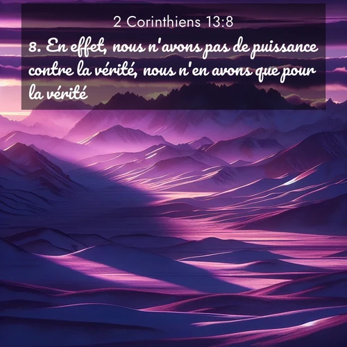 Segond21 2 Corinthiens  ; image nature: image avec le verset biblique :En effet, nous n&#039;avons pas de puissance contre la vérité, nous n&#039;en avons que pour la vérité. ;  ; 13:8