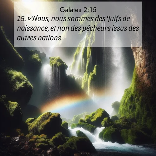 Segond21 Galates  ; image nature: image avec le verset biblique :»Nous, nous sommes des Juifs de naissance, et non des pécheurs issus des autres nations. ;  ; 2:15