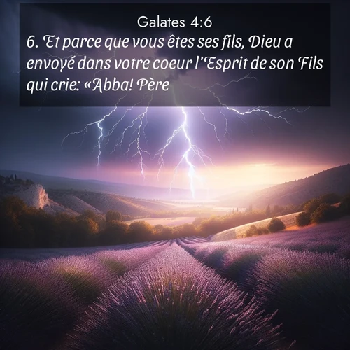 Segond21 Galates  ; image nature: image avec le verset biblique :Et parce que vous êtes ses fils, Dieu a envoyé dans votre coeur l&#039;Esprit de son Fils qui crie: «Abba! Père!» ;  ; 4:6