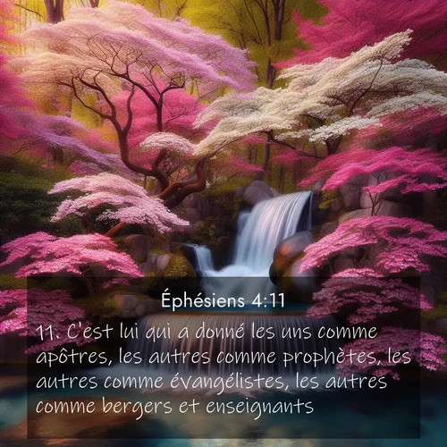 Segond21 Éphésiens  ; image nature: image avec le verset biblique :C&#039;est lui qui a donné les uns comme apôtres, les autres comme prophètes, les autres comme évangélistes, les autres comme bergers et enseignants. ;  ; 4:11