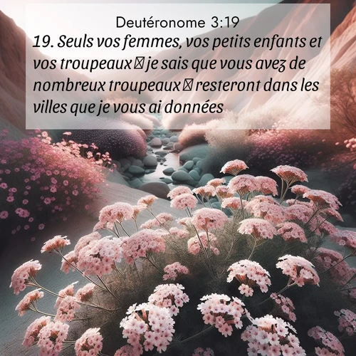 Segond21 Deutéronome  ; image nature: image avec le verset biblique :Seuls vos femmes, vos petits enfants et vos troupeaux  je sais que vous avez de nombreux troupeaux  resteront dans les villes que je vous ai données, ;  ; 3:19