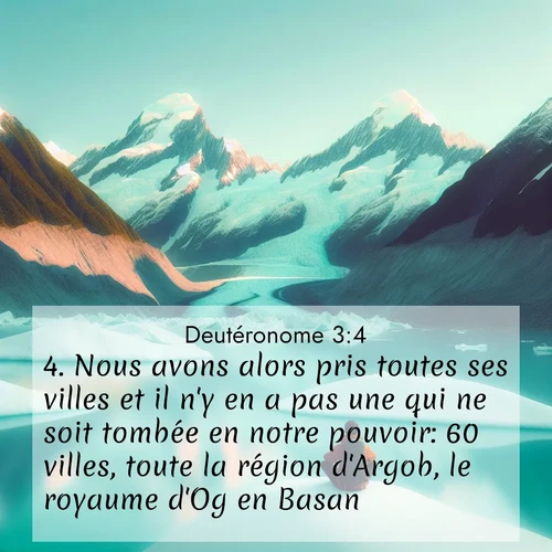 Segond21 Deutéronome  ; image nature: image avec le verset biblique :Nous avons alors pris toutes ses villes et il n&#039;y en a pas une qui ne soit tombée en notre pouvoir: 60 villes, toute la région d&#039;Argob, le royaume d&#039;Og en Basan. ;  ; 3:4