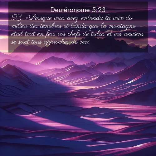 Segond21 Deutéronome  ; image nature: image avec le verset biblique :»Lorsque vous avez entendu la voix du milieu des ténèbres et tandis que la montagne était tout en feu, vos chefs de tribus et vos anciens se sont tous approchés de moi, ;  ; 5:23