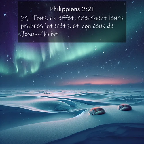 Segond21 Philippiens  ; image nature: image avec le verset biblique :Tous, en effet, cherchent leurs propres intérêts, et non ceux de Jésus-Christ. ;  ; 2:21