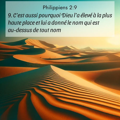 Segond21 Philippiens  ; image nature: image avec le verset biblique :C&#039;est aussi pourquoi Dieu l&#039;a élevé à la plus haute place et lui a donné le nom qui est au-dessus de tout nom ;  ; 2:9