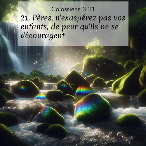 Segond21 Colossiens  ; image nature: image avec le verset biblique :Pères, n&#039;exaspérez pas vos enfants, de peur qu&#039;ils ne se découragent. ;  ; 3:21