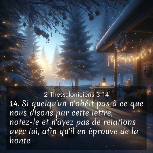 Segond21 2 Thessaloniciens  ; image nature: image avec le verset biblique :Si quelqu&#039;un n&#039;obéit pas à ce que nous disons par cette lettre, notez-le et n&#039;ayez pas de relations avec lui, afin qu&#039;il en éprouve de la honte. ;  ; 3:14