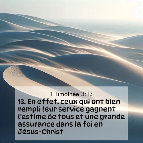 Segond21 1 Timothée  ; image nature: image avec le verset biblique :En effet, ceux qui ont bien rempli leur service gagnent l&#039;estime de tous et une grande assurance dans la foi en Jésus-Christ. ;  ; 3:13