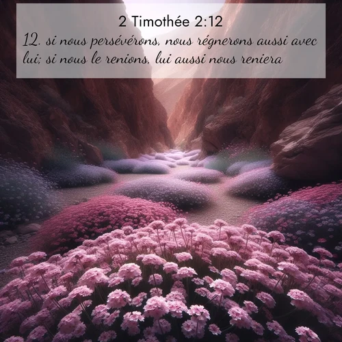 Segond21 2 Timothée  ; image nature: image avec le verset biblique :si nous persévérons, nous régnerons aussi avec lui; si nous le renions, lui aussi nous reniera; ;  ; 2:12