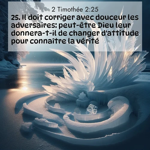 Segond21 2 Timothée  ; image nature: image avec le verset biblique :Il doit corriger avec douceur les adversaires: peut-être Dieu leur donnera-t-il de changer d&#039;attitude pour connaître la vérité. ;  ; 2:25