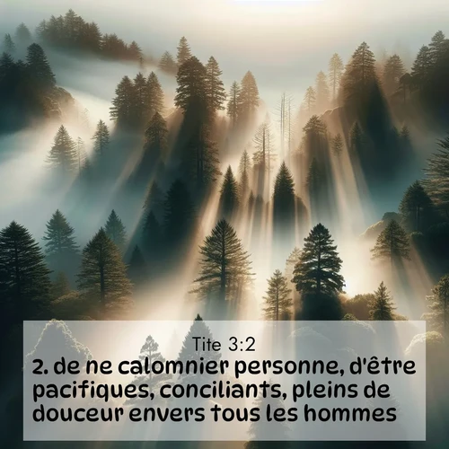 Segond21 Tite  ; image nature: image avec le verset biblique :de ne calomnier personne, d&#039;être pacifiques, conciliants, pleins de douceur envers tous les hommes. ;  ; 3:2