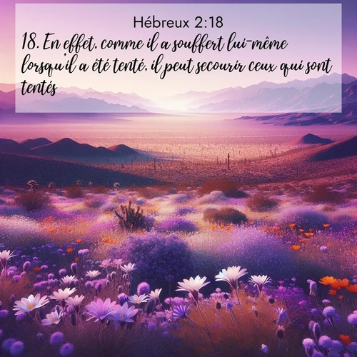 Segond21 Hébreux  ; image nature: image avec le verset biblique :En effet, comme il a souffert lui-même lorsqu&#039;il a été tenté, il peut secourir ceux qui sont tentés. ;  ; 2:18