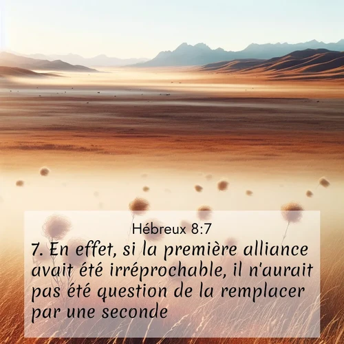 Segond21 Hébreux  ; image nature: image avec le verset biblique :En effet, si la première alliance avait été irréprochable, il n&#039;aurait pas été question de la remplacer par une seconde. ;  ; 8:7