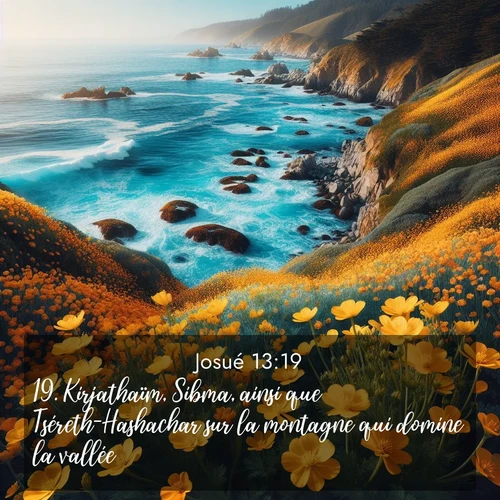 Segond21 Josué  ; image nature: image avec le verset biblique :Kirjathaïm, Sibma, ainsi que Tséreth-Hashachar sur la montagne qui domine la vallée, ;  ; 13:19