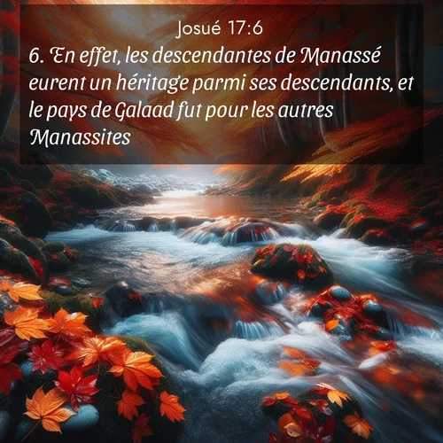 Segond21 Josué  ; image nature: image avec le verset biblique :En effet, les descendantes de Manassé eurent un héritage parmi ses descendants, et le pays de Galaad fut pour les autres Manassites. ;  ; 17:6