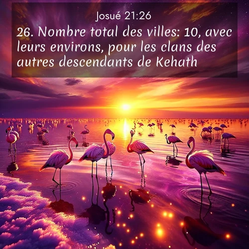 Segond21 Josué  ; image nature: image avec le verset biblique :Nombre total des villes: 10, avec leurs environs, pour les clans des autres descendants de Kehath. ;  ; 21:26