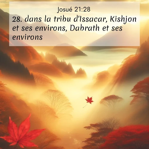 Segond21 Josué  ; image nature: image avec le verset biblique :dans la tribu d&#039;Issacar, Kishjon et ses environs, Dabrath et ses environs, ;  ; 21:28