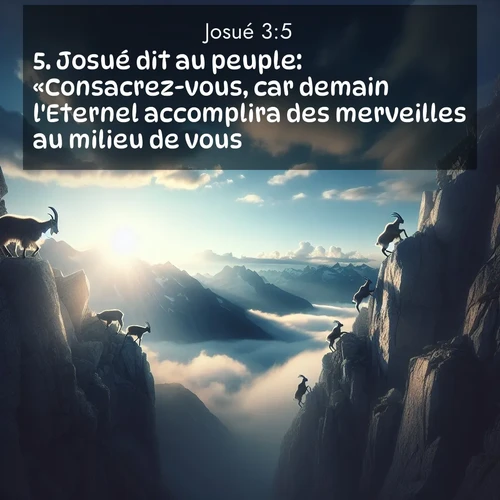 Segond21 Josué  ; image nature: image avec le verset biblique :Josué dit au peuple: «Consacrez-vous, car demain l&#039;Eternel accomplira des merveilles au milieu de vous.» ;  ; 3:5