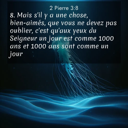 Segond21 2 Pierre  ; image nature: image avec le verset biblique :Mais s&#039;il y a une chose, bien-aimés, que vous ne devez pas oublier, c&#039;est qu&#039;aux yeux du Seigneur un jour est comme 1000 ans et 1000 ans sont comme un jour. ;  ; 3:8
