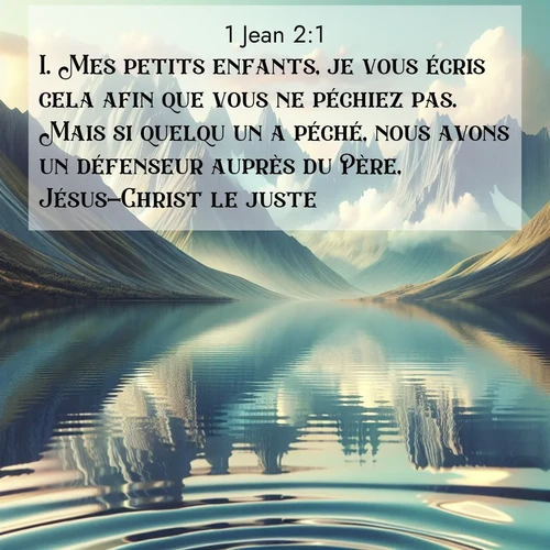 Segond21 1 Jean  ; image nature: image avec le verset biblique :Mes petits enfants, je vous écris cela afin que vous ne péchiez pas. Mais si quelqu&#039;un a péché, nous avons un défenseur auprès du Père, Jésus-Christ le juste. ;  ; 2:1