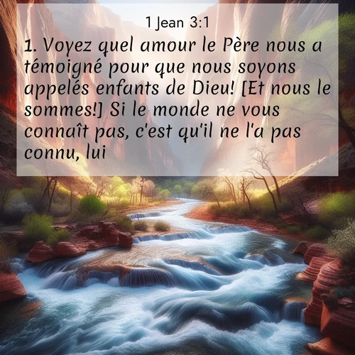 Segond21 1 Jean  ; image nature: image avec le verset biblique :Voyez quel amour le Père nous a témoigné pour que nous soyons appelés enfants de Dieu! [Et nous le sommes!] Si le monde ne vous connaît pas, c&#039;est qu&#039;il ne l&#039;a pas connu, lui. ;  ; 3:1