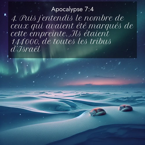Segond21 Apocalypse  ; image nature: image avec le verset biblique :Puis j&#039;entendis le nombre de ceux qui avaient été marqués de cette empreinte. Ils étaient 144&#039;000, de toutes les tribus d&#039;Israël: ;  ; 7:4