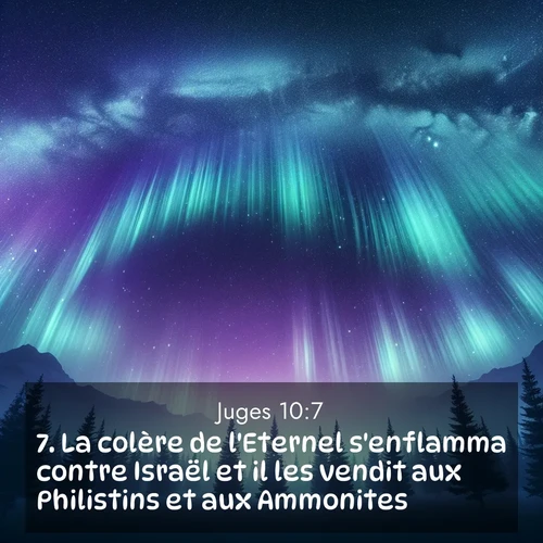 Segond21 Juges  ; image nature: image avec le verset biblique :La colère de l&#039;Eternel s&#039;enflamma contre Israël et il les vendit aux Philistins et aux Ammonites. ;  ; 10:7