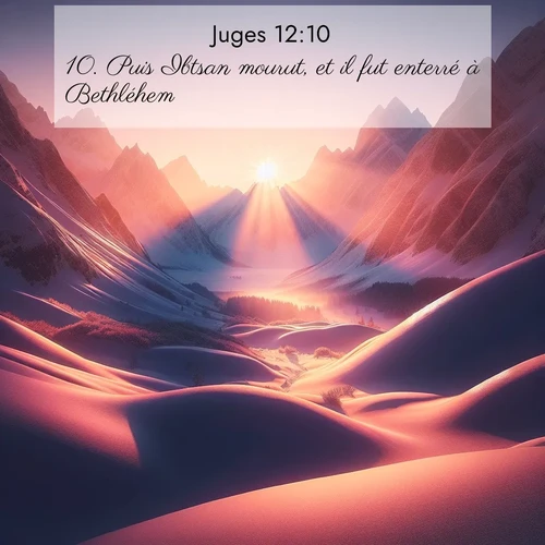 Segond21 Juges  ; image nature: image avec le verset biblique :Puis Ibtsan mourut, et il fut enterré à Bethléhem. ;  ; 12:10