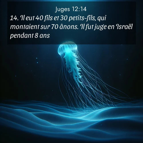 Segond21 Juges  ; image nature: image avec le verset biblique :Il eut 40 fils et 30 petits-fils, qui montaient sur 70 ânons. Il fut juge en Israël pendant 8 ans. ;  ; 12:14