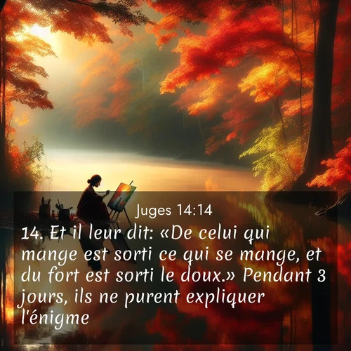 Segond21 Juges  ; image nature: image avec le verset biblique :Et il leur dit: «De celui qui mange est sorti ce qui se mange, et du fort est sorti le doux.» Pendant 3 jours, ils ne purent expliquer l&#039;énigme. ;  ; 14:14