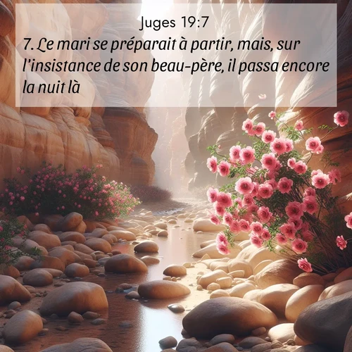 Segond21 Juges  ; image nature: image avec le verset biblique :Le mari se préparait à partir, mais, sur l&#039;insistance de son beau-père, il passa encore la nuit là. ;  ; 19:7