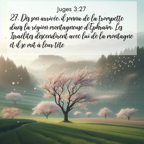 Segond21 Juges  ; image nature: image avec le verset biblique :Dès son arrivée, il sonna de la trompette dans la région montagneuse d&#039;Ephraïm. Les Israélites descendirent avec lui de la montagne et il se mit à leur tête. ;  ; 3:27