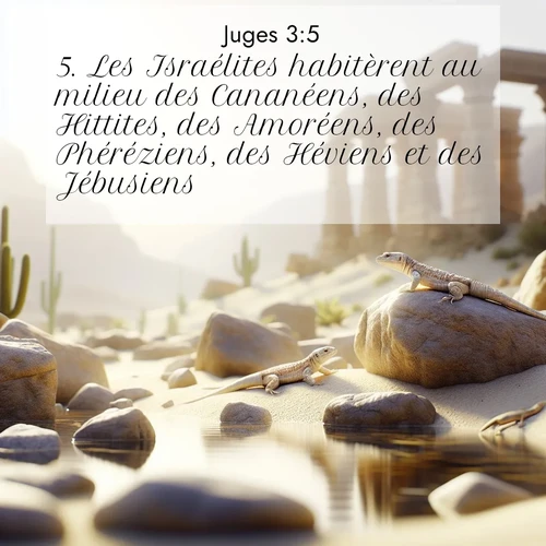 Segond21 Juges  ; image nature: image avec le verset biblique :Les Israélites habitèrent au milieu des Cananéens, des Hittites, des Amoréens, des Phéréziens, des Héviens et des Jébusiens. ;  ; 3:5