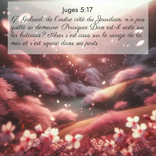Segond21 Juges  ; image nature: image avec le verset biblique :Galaad, de l&#039;autre côté du Jourdain, n&#039;a pas quitté sa demeure. Pourquoi Dan est-il resté sur les bateaux? Aser s&#039;est assis sur le rivage de la mer et s&#039;est reposé dans ses ports. ;  ; 5:17