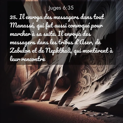Segond21 Juges  ; image nature: image avec le verset biblique :Il envoya des messagers dans tout Manassé, qui fut aussi convoqué pour marcher à sa suite. Il envoya des messagers dans les tribus d&#039;Aser, de Zabulon et de Nephthali, qui montèrent à leur rencontre. ;  ; 6:35