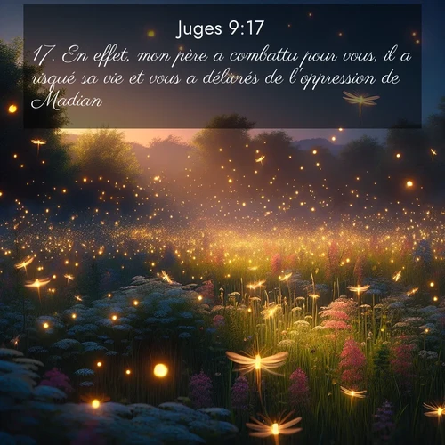 Segond21 Juges  ; image nature: image avec le verset biblique :En effet, mon père a combattu pour vous, il a risqué sa vie et vous a délivrés de l&#039;oppression de Madian. ;  ; 9:17