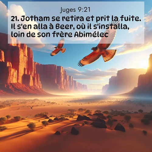 Segond21 Juges  ; image nature: image avec le verset biblique :Jotham se retira et prit la fuite. Il s&#039;en alla à Beer, où il s&#039;installa, loin de son frère Abimélec. ;  ; 9:21