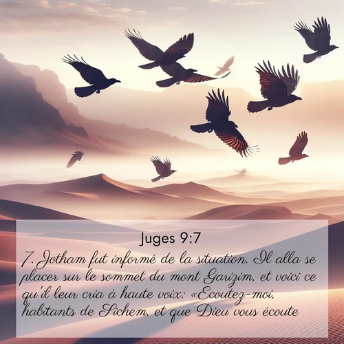 Segond21 Juges  ; image nature: image avec le verset biblique :Jotham fut informé de la situation. Il alla se placer sur le sommet du mont Garizim, et voici ce qu&#039;il leur cria à haute voix: «Ecoutez-moi, habitants de Sichem, et que Dieu vous écoute! ;  ; 9:7