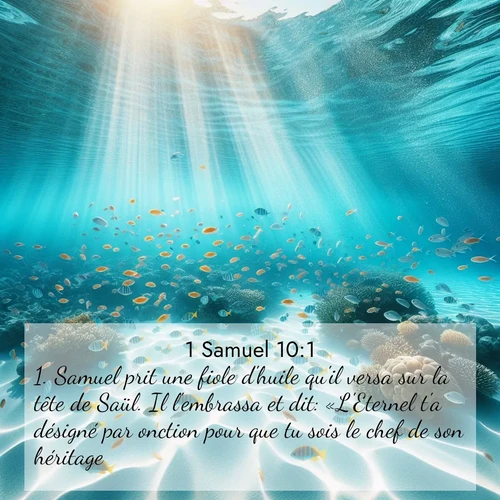 Segond21 1 Samuel  ; image nature: image avec le verset biblique :Samuel prit une fiole d&#039;huile qu&#039;il versa sur la tête de Saül. Il l&#039;embrassa et dit: «L&#039;Eternel t&#039;a désigné par onction pour que tu sois le chef de son héritage. ;  ; 10:1