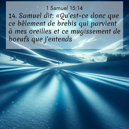 Segond21 1 Samuel  ; image nature: image avec le verset biblique :Samuel dit: «Qu&#039;est-ce donc que ce bêlement de brebis qui parvient à mes oreilles et ce mugissement de boeufs que j&#039;entends?» ;  ; 15:14