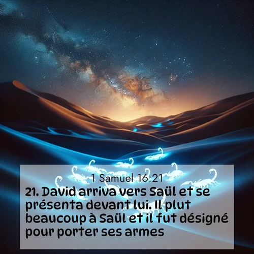 Segond21 1 Samuel  ; image nature: image avec le verset biblique :David arriva vers Saül et se présenta devant lui. Il plut beaucoup à Saül et il fut désigné pour porter ses armes. ;  ; 16:21