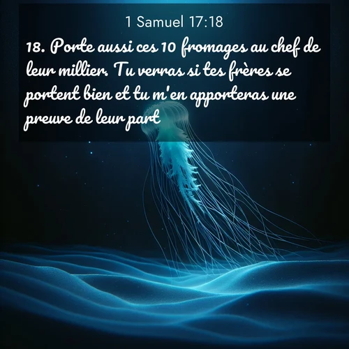 Segond21 1 Samuel  ; image nature: image avec le verset biblique :Porte aussi ces 10 fromages au chef de leur millier. Tu verras si tes frères se portent bien et tu m&#039;en apporteras une preuve de leur part. ;  ; 17:18