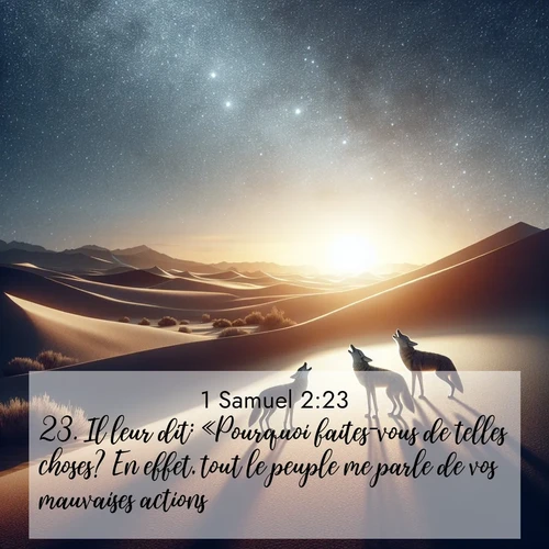 Segond21 1 Samuel  ; image nature: image avec le verset biblique :Il leur dit: «Pourquoi faites-vous de telles choses? En effet, tout le peuple me parle de vos mauvaises actions. ;  ; 2:23