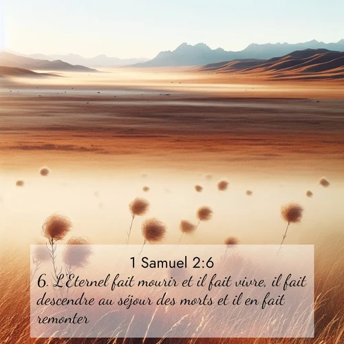 Segond21 1 Samuel  ; image nature: image avec le verset biblique :L&#039;Eternel fait mourir et il fait vivre, il fait descendre au séjour des morts et il en fait remonter. ;  ; 2:6