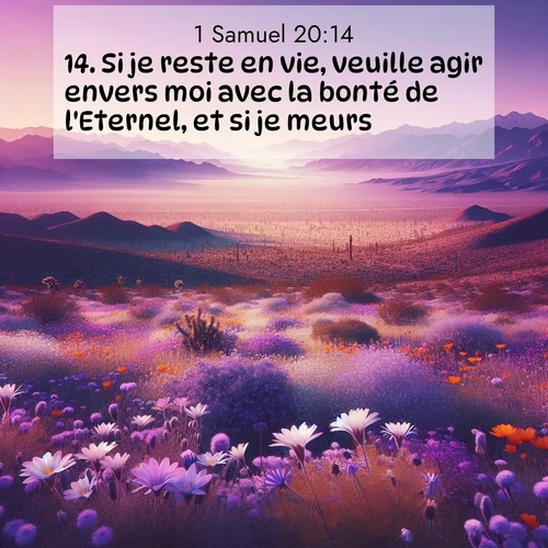 Segond21 1 Samuel  ; image nature: image avec le verset biblique :Si je reste en vie, veuille agir envers moi avec la bonté de l&#039;Eternel, et si je meurs, ;  ; 20:14